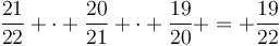 https://latex.univie.ac.at/?\frac{21}{22}%20\cdot%20\frac{20}{21}%20\cdot%20\frac{19}{20}%20=%20\frac{19}{22}
