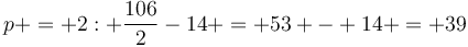 https://latex.univie.ac.at/?p%20=%202:%20\frac{106}{2}-14%20=%2053%20-%2014%20=%2039