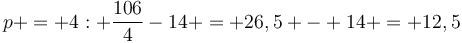 https://latex.univie.ac.at/?p%20=%204:%20\frac{106}{4}-14%20=%2026,5%20-%2014%20=%2012,5